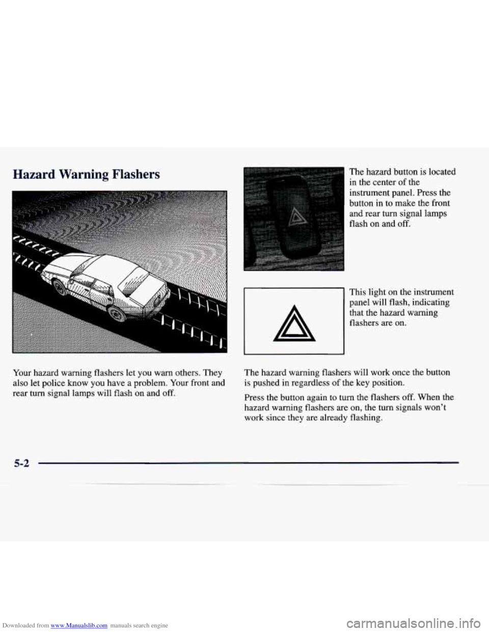 CADILLAC SEVILLE 1998 4.G Owners Manual Downloaded from www.Manualslib.com manuals search engine Hazard Warning Flashers
A
The hazard button is located
in the center
of the
instrument panel. Press the
button in to make the front
CADILLAC SEVILLE 1998 4.G Owners Manual Downloaded from www.Manualslib.com manuals search engine Hazard Warning Flashers
A
The hazard button is located
in the center
of the
instrument panel. Press the
button in to make the front