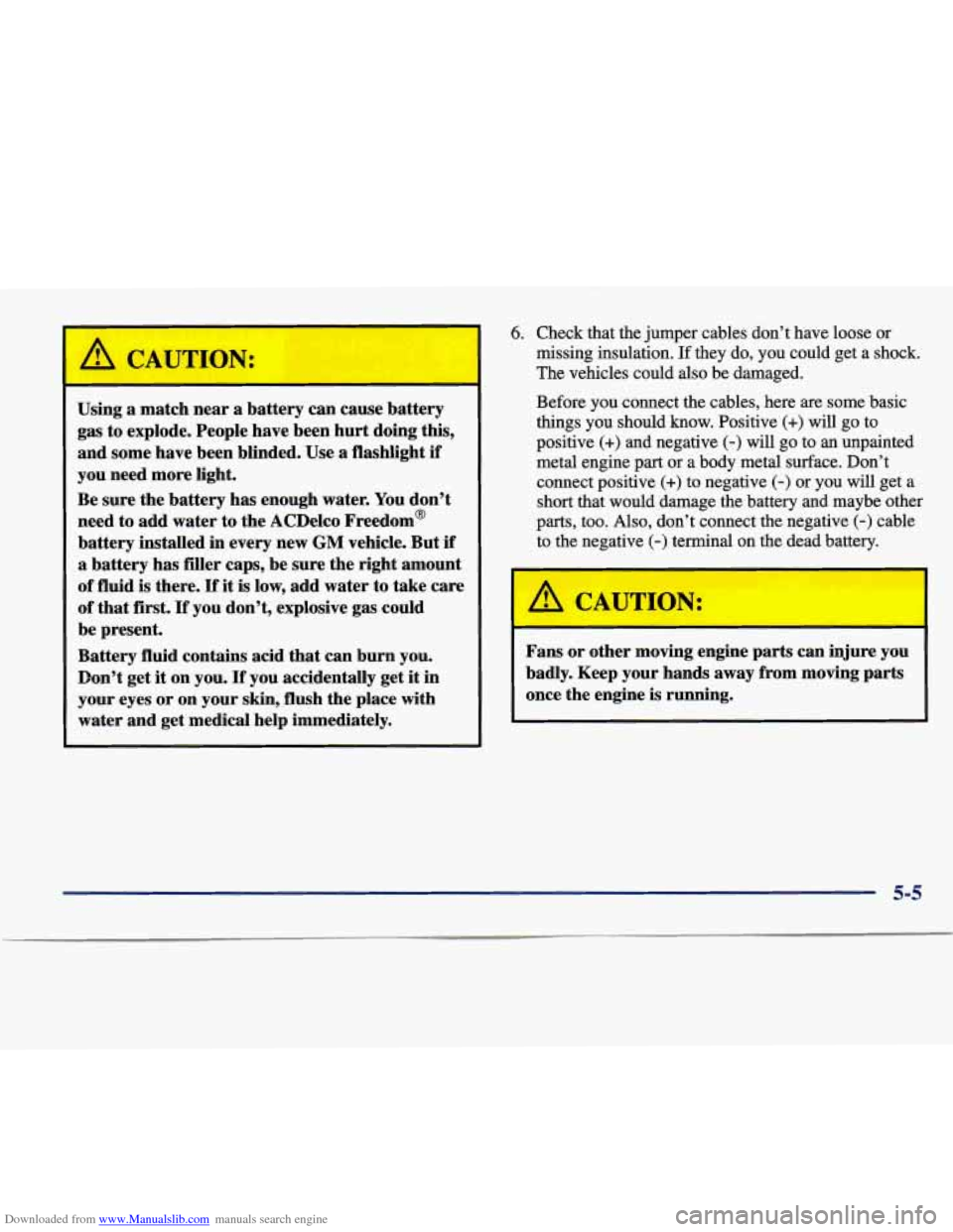 CADILLAC SEVILLE 1998 4.G Owners Manual Downloaded from www.Manualslib.com manuals search engine I -1
Using a match near a battery can cause battery
gas to explode. People have been hurt doing this,
and some have been blin CADILLAC SEVILLE 1998 4.G Owners Manual Downloaded from www.Manualslib.com manuals search engine I -1
Using a match near a battery can cause battery
gas to explode. People have been hurt doing this,
and some have been blin