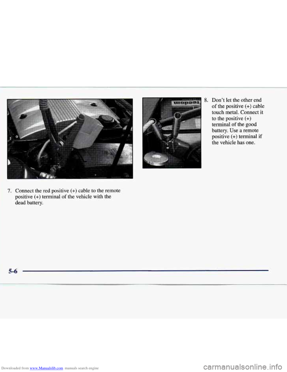 CADILLAC SEVILLE 1998 4.G Owners Manual Downloaded from www.Manualslib.com manuals search engine I 
7. Connect  the  red  positive (+) cable  to  the  remote 
positive 
(+) terminal  of the  vehicle  with  the 
dead  battery. 
- 8. Don’t 