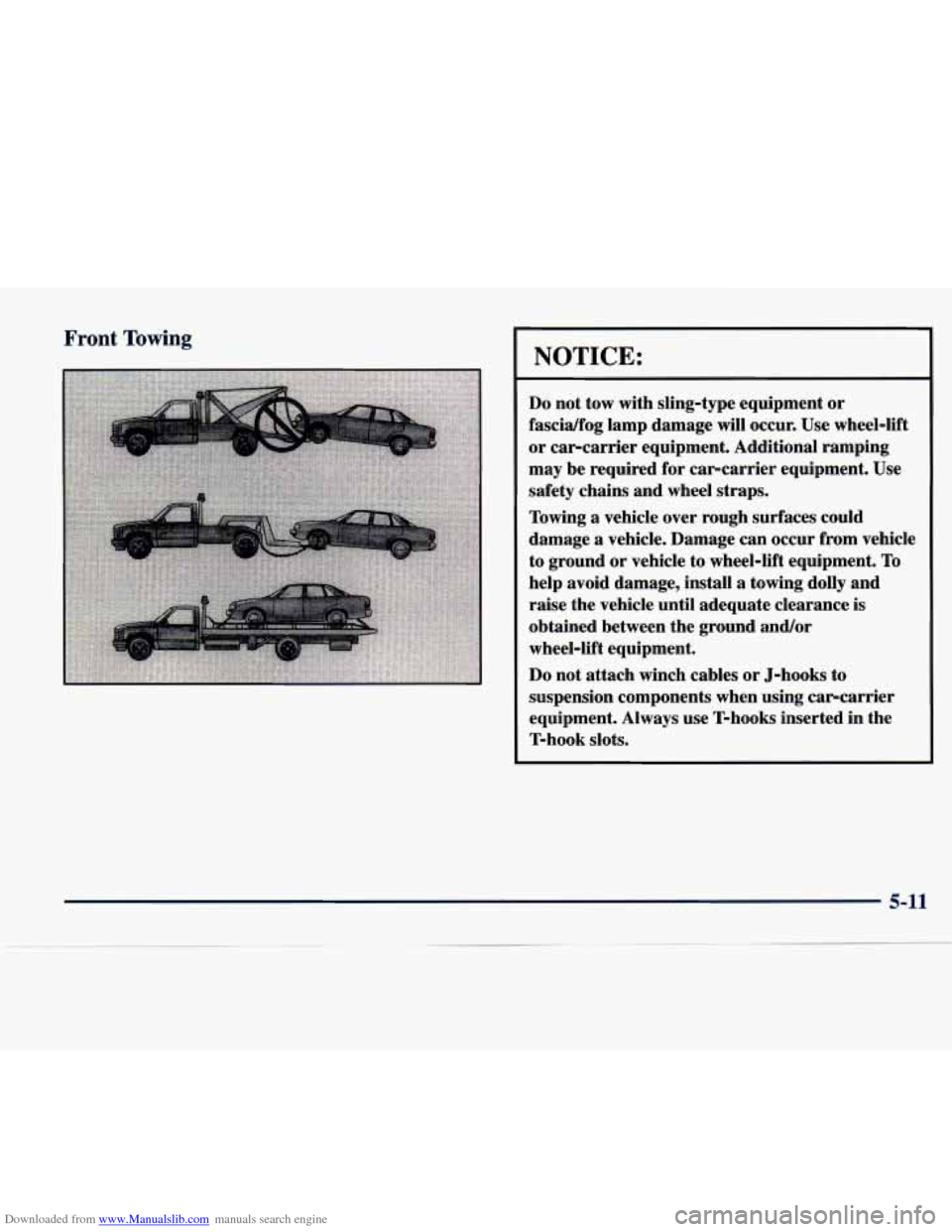 CADILLAC SEVILLE 1998 4.G Owners Manual Downloaded from www.Manualslib.com manuals search engine Front Towing 
NOTICE: 
Do not  tow  with  sling-type  equipment  or 
fascidfog  lamp  damage  will  occur.  Use  wheel-lift 
or  car-carrier  e