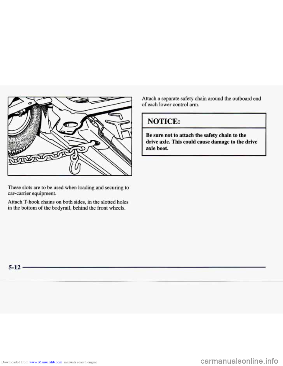 CADILLAC SEVILLE 1998 4.G Owners Manual Downloaded from www.Manualslib.com manuals search engine These slots are to be used when loading and securing to
car-carrier equipment.
Attach T-hook chains on both sides, in the sl CADILLAC SEVILLE 1998 4.G Owners Manual Downloaded from www.Manualslib.com manuals search engine These slots are to be used when loading and securing to
car-carrier equipment.
Attach T-hook chains on both sides, in the sl