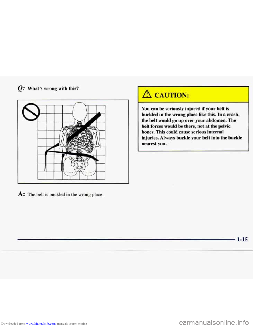 CADILLAC SEVILLE 1998 4.G Owners Manual Downloaded from www.Manualslib.com manuals search engine Whats  wrong  with  this? 
A: The belt is buckled in the wrong place. 
 A CAUTION: 
You can  be  seriously  injured if your belt is 
buckled 