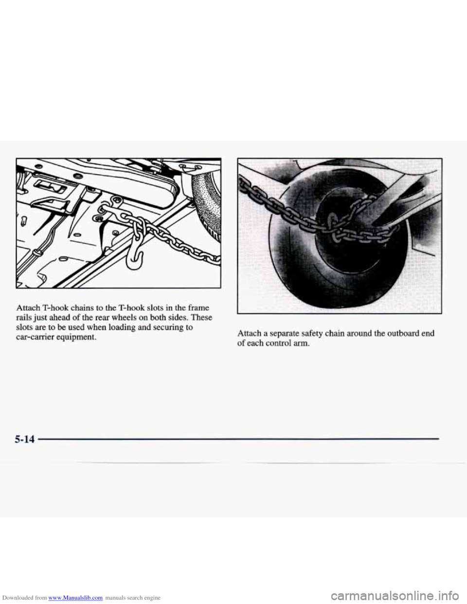 CADILLAC SEVILLE 1998 4.G Owners Manual Downloaded from www.Manualslib.com manuals search engine Attach T-hook chains to the T-hook slots in the frame
rails just ahead
of the rear wheels on both sides. These
slots are
to be use CADILLAC SEVILLE 1998 4.G Owners Manual Downloaded from www.Manualslib.com manuals search engine Attach T-hook chains to the T-hook slots in the frame
rails just ahead
of the rear wheels on both sides. These
slots are
to be use