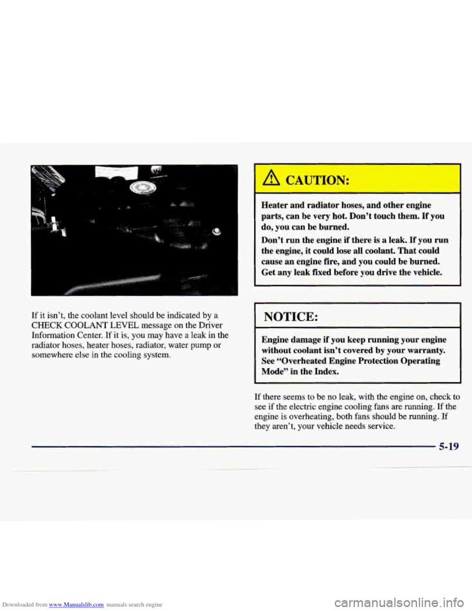 CADILLAC SEVILLE 1998 4.G Owners Manual Downloaded from www.Manualslib.com manuals search engine If it isn’t,  the  coolant  level  should  be  indicated  by a 
CHECK COOLANT LEVEL message  on the Driver 
Information  Center.  If it is,  