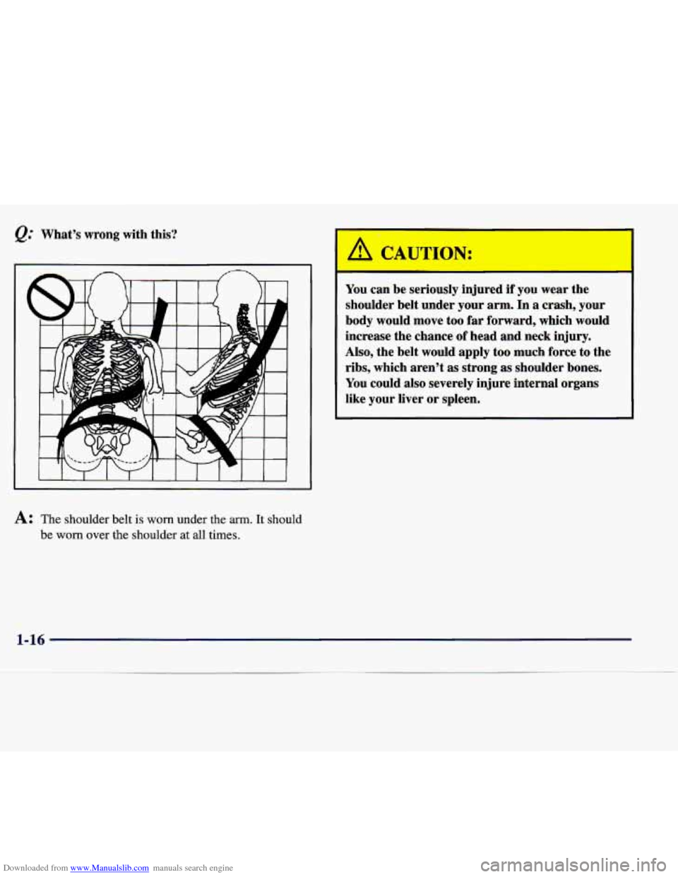 CADILLAC SEVILLE 1998 4.G Owners Manual Downloaded from www.Manualslib.com manuals search engine @ What’s wrong  with  this? 
I 
You can  be  seriously  injured if you  wear  the 
shoulder  belt  under  your  arm. 
In a crash,  your 
body