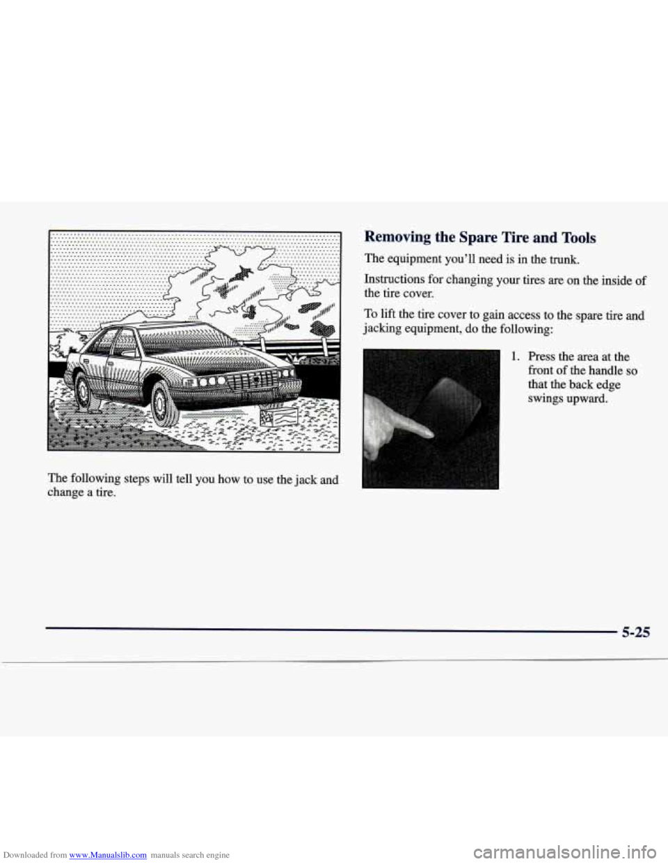 CADILLAC SEVILLE 1998 4.G Owners Manual Downloaded from www.Manualslib.com manuals search engine The following  steps  will  tell  you  how  to  use  the jack  and 
change  a  tire. 
Removing  the  Spare  Tire  and  Tools 
The  equipment  y