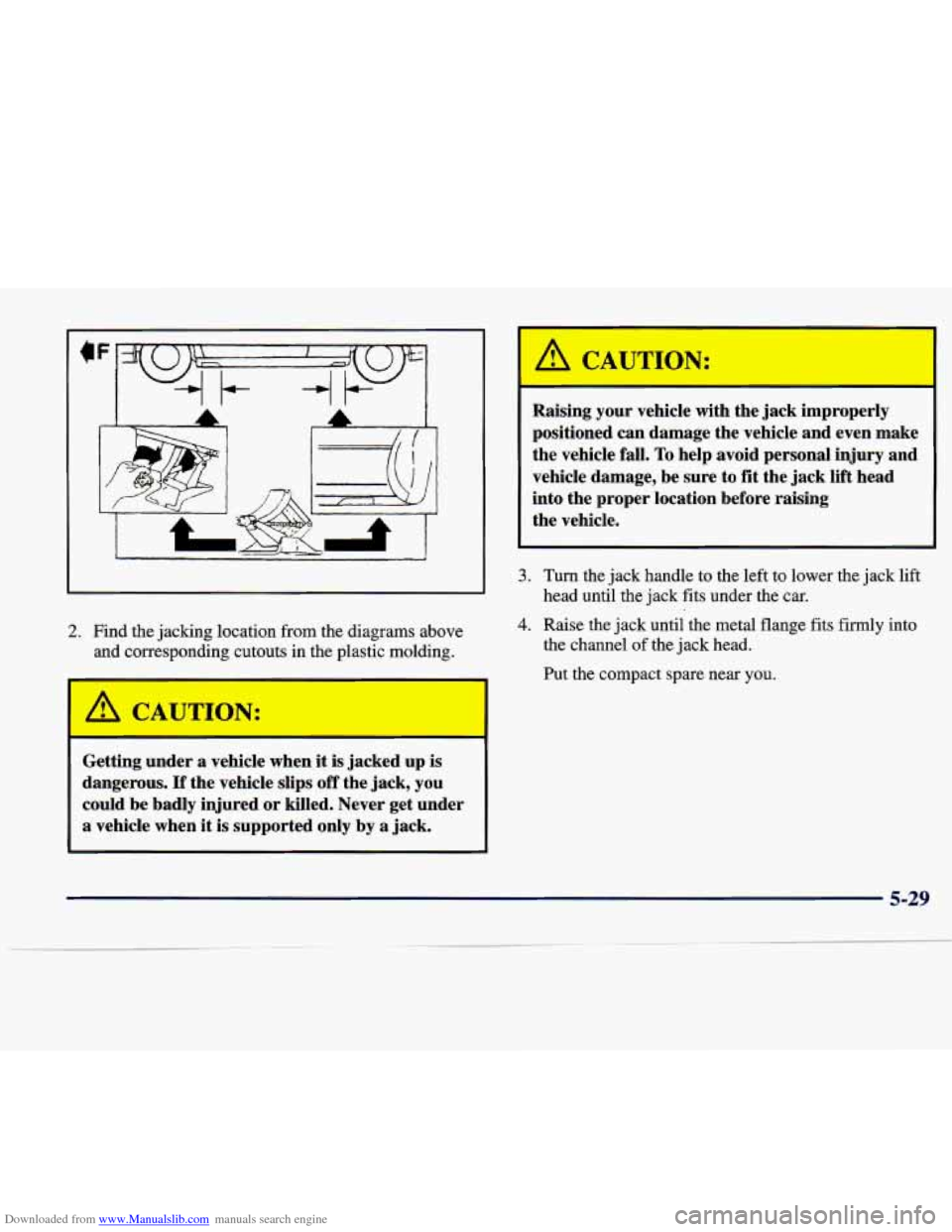 CADILLAC SEVILLE 1998 4.G Owners Manual Downloaded from www.Manualslib.com manuals search engine L
2. Find the jacking location from the diagrams above
and corresponding cutouts in the plastic mold
;.
Getting under a vehicle CADILLAC SEVILLE 1998 4.G Owners Manual Downloaded from www.Manualslib.com manuals search engine L
2. Find the jacking location from the diagrams above
and corresponding cutouts in the plastic mold
;.
Getting under a vehicle