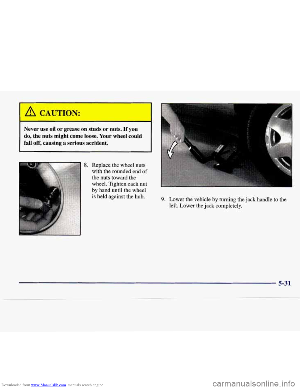 CADILLAC SEVILLE 1998 4.G Owners Manual Downloaded from www.Manualslib.com manuals search engine 1 A CAUTION:
4
Never use oil or grease on studs or nuts. If you
do, the nuts might come loose. Your wheel could
fall off, causi CADILLAC SEVILLE 1998 4.G Owners Manual Downloaded from www.Manualslib.com manuals search engine 1 A CAUTION:
4
Never use oil or grease on studs or nuts. If you
do, the nuts might come loose. Your wheel could
fall off, causi