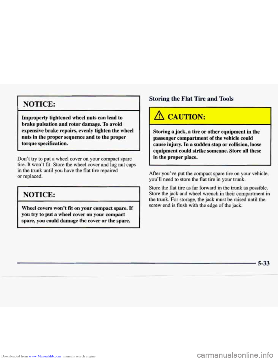 CADILLAC SEVILLE 1998 4.G Owners Manual Downloaded from www.Manualslib.com manuals search engine NOTICE: 
Improperly  tightened wheel nuts can  lead to 
brake  pulsation  and rotor  damage. 
To avoid 
expensive  brake repairs,  evenly  tigh