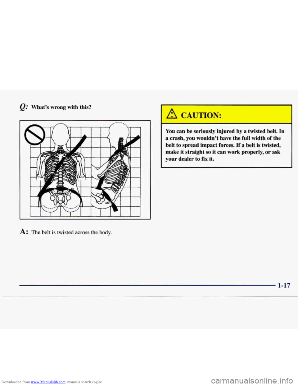 CADILLAC SEVILLE 1998 4.G Owners Manual Downloaded from www.Manualslib.com manuals search engine What’s wrong with this? You can be seriously injured by a twisted belt.
In
a crash, you wouldn’t have the full width of CADILLAC SEVILLE 1998 4.G Owners Manual Downloaded from www.Manualslib.com manuals search engine What’s wrong with this? You can be seriously injured by a twisted belt.
In
a crash, you wouldn’t have the full width of