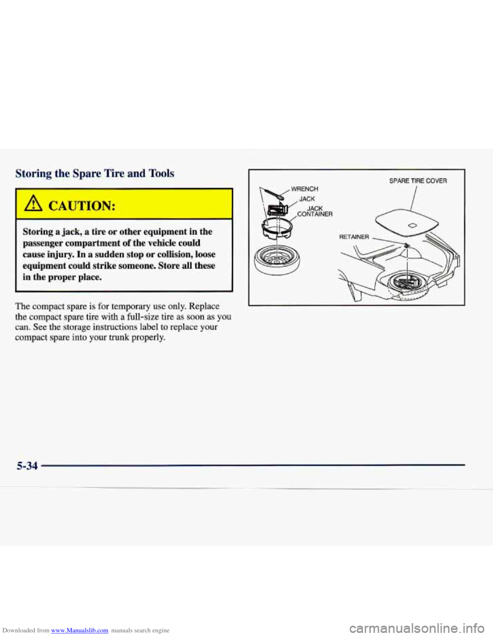 CADILLAC SEVILLE 1998 4.G Owners Manual Downloaded from www.Manualslib.com manuals search engine Storing  the  Spare Tire and Tools 
 A CAUTIC J: 
Storing  a  jack,  a  tire  or  other  equipment  in  the 
passenger  compartment 
of the  v