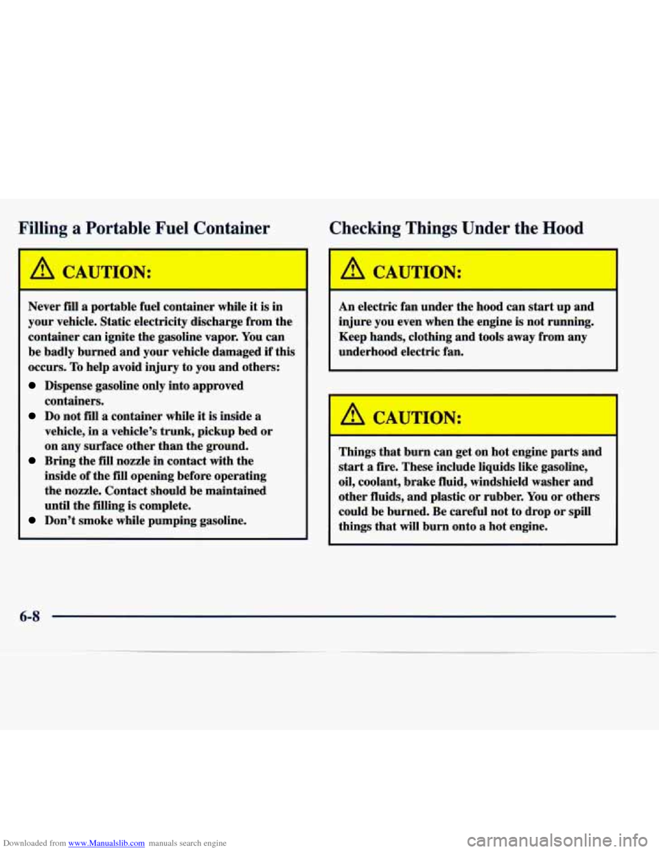 CADILLAC SEVILLE 1998 4.G Owners Manual Downloaded from www.Manualslib.com manuals search engine "illinr a T--table Fuel Cont-iner Checking Things 
Und -T the I3od 
m-- 
Never  fill a portable fuel container  while it is in 
your  vehicle.