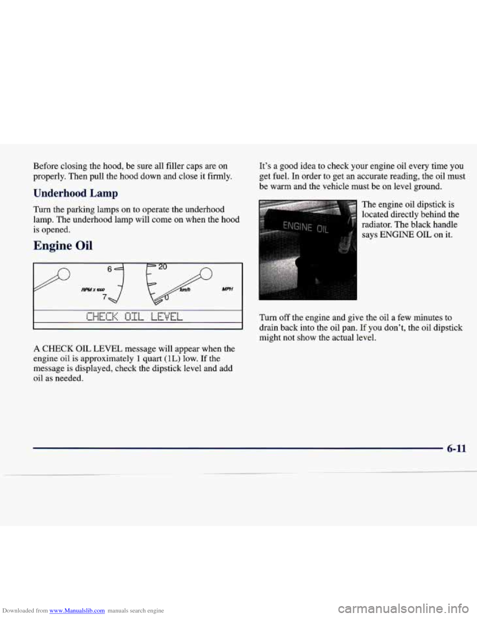 CADILLAC SEVILLE 1998 4.G Owners Manual Downloaded from www.Manualslib.com manuals search engine Before closing the hood, be sure all filler caps are on
properly. Then pull the hood down and close it firmly.
Underhood Lamp CADILLAC SEVILLE 1998 4.G Owners Manual Downloaded from www.Manualslib.com manuals search engine Before closing the hood, be sure all filler caps are on
properly. Then pull the hood down and close it firmly.
Underhood Lamp