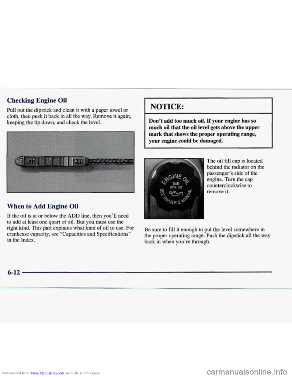 CADILLAC SEVILLE 1998 4.G Owners Manual Downloaded from www.Manualslib.com manuals search engine Checking Engine Oil
Pull out the dipstick and clean it with a paper towel or
cloth, then push it back in all the way. Remove it again CADILLAC SEVILLE 1998 4.G Owners Manual Downloaded from www.Manualslib.com manuals search engine Checking Engine Oil
Pull out the dipstick and clean it with a paper towel or
cloth, then push it back in all the way. Remove it again