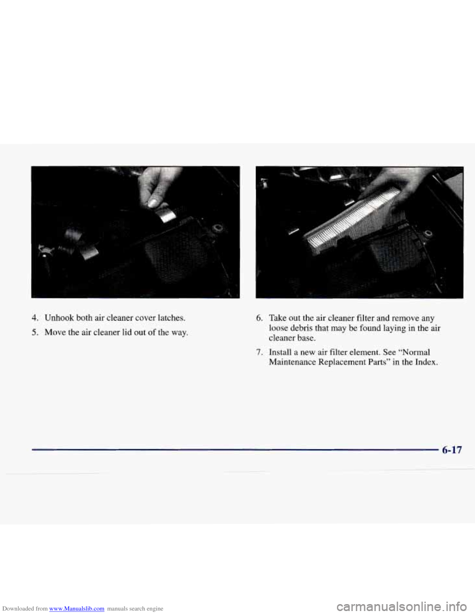 CADILLAC SEVILLE 1998 4.G Owners Manual Downloaded from www.Manualslib.com manuals search engine 4. Unhook both air cleaner cover latches.
5. Move the air cleaner lid out of the way.
6. Take out the air cleaner filter and remove any CADILLAC SEVILLE 1998 4.G Owners Manual Downloaded from www.Manualslib.com manuals search engine 4. Unhook both air cleaner cover latches.
5. Move the air cleaner lid out of the way.
6. Take out the air cleaner filter and remove any