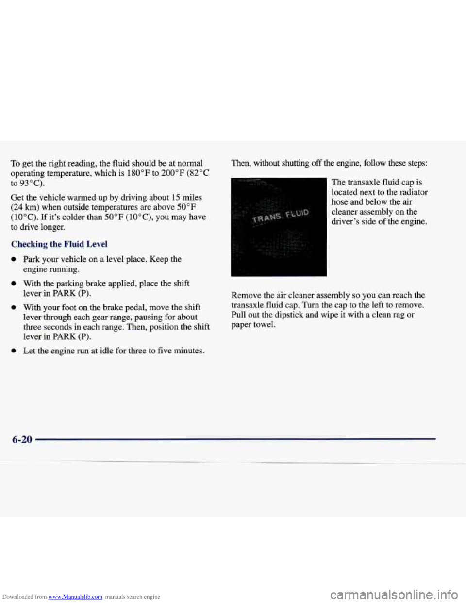 CADILLAC SEVILLE 1998 4.G Owners Manual Downloaded from www.Manualslib.com manuals search engine To get the  right  reading,  the  fluid  should  be at normal 
operating  temperature,  which  is 
180°F to 200°F  (82°C 
to 93°C). 
Get  t