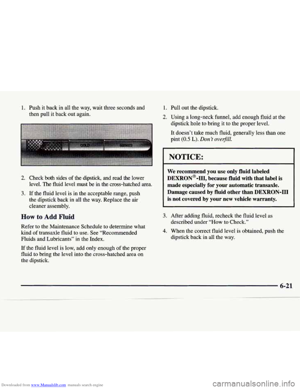 CADILLAC SEVILLE 1998 4.G Owners Manual Downloaded from www.Manualslib.com manuals search engine 1. Push it back in all the way, wait three seconds and
then pull it back out again.
2. Check both sides of the dipstick, and CADILLAC SEVILLE 1998 4.G Owners Manual Downloaded from www.Manualslib.com manuals search engine 1. Push it back in all the way, wait three seconds and
then pull it back out again.
2. Check both sides of the dipstick, and