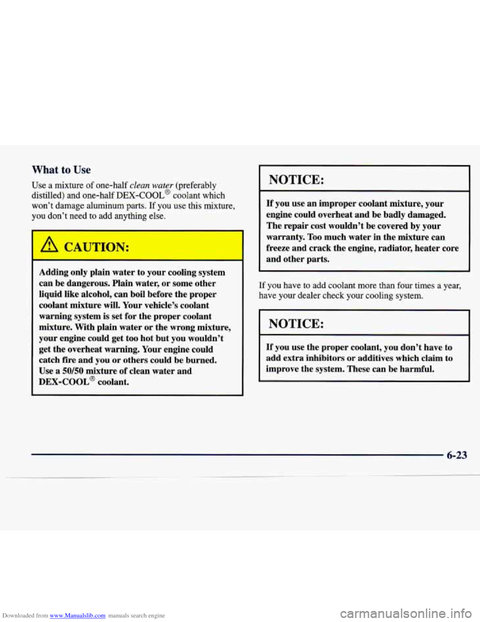 CADILLAC SEVILLE 1998 4.G Owners Manual Downloaded from www.Manualslib.com manuals search engine What to Use
Use a mixture of one-half clean water (preferably
distilled) and one-half
DEX-COOL@ coolant which
won’t damage aluminum CADILLAC SEVILLE 1998 4.G Owners Manual Downloaded from www.Manualslib.com manuals search engine What to Use
Use a mixture of one-half clean water (preferably
distilled) and one-half
DEX-COOL@ coolant which
won’t damage aluminum