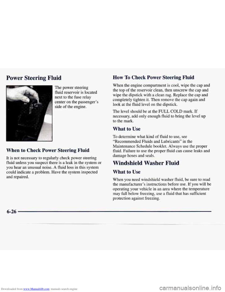 CADILLAC SEVILLE 1998 4.G Owners Manual Downloaded from www.Manualslib.com manuals search engine Power Steering  Fluid 
The power steering 
fluid reservoir is located 
next to the fuse  relay 
center  on the passenger’s 
side  of the engi