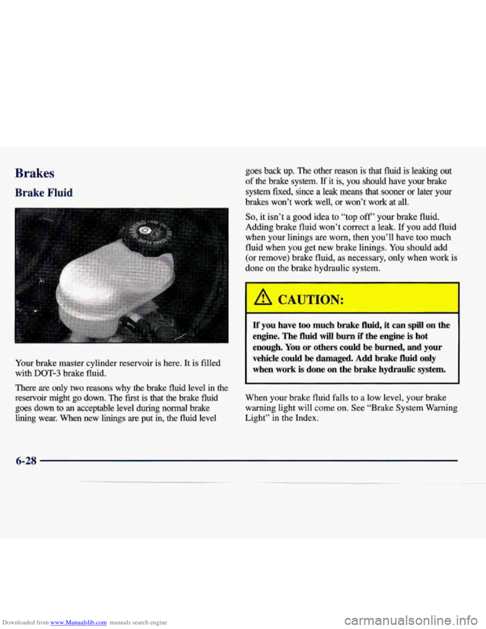 CADILLAC SEVILLE 1998 4.G Owners Manual Downloaded from www.Manualslib.com manuals search engine BrakPc
Brake Fluid
Your brake master cylinder reservoir is here. It is filled
with
DOT-3 brake fluid.
There are only
two reason CADILLAC SEVILLE 1998 4.G Owners Manual Downloaded from www.Manualslib.com manuals search engine BrakPc
Brake Fluid
Your brake master cylinder reservoir is here. It is filled
with
DOT-3 brake fluid.
There are only
two reason