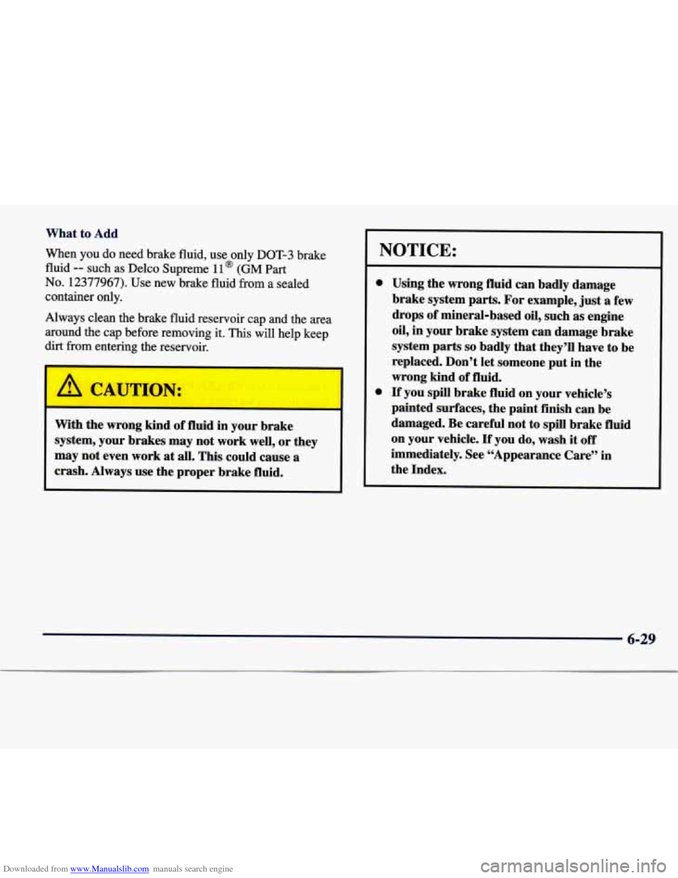 CADILLAC SEVILLE 1998 4.G Owners Manual Downloaded from www.Manualslib.com manuals search engine What to Add
When you do need brake fluid, use only DOT-3 brake
fluid
-- such as Delco Supreme 11 @ (GM Part
No. 12377967). CADILLAC SEVILLE 1998 4.G Owners Manual Downloaded from www.Manualslib.com manuals search engine What to Add
When you do need brake fluid, use only DOT-3 brake
fluid
-- such as Delco Supreme 11 @ (GM Part
No. 12377967).
