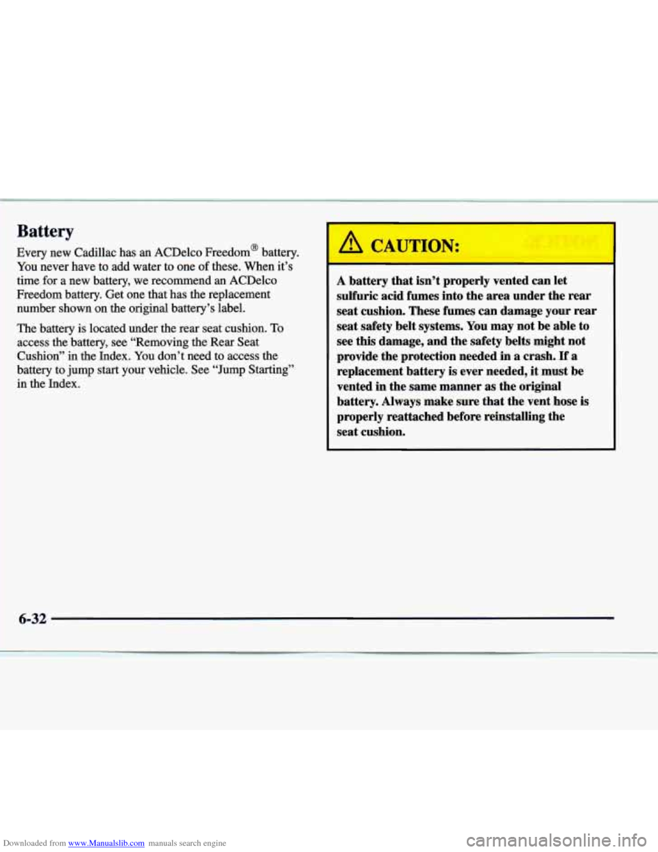 CADILLAC SEVILLE 1998 4.G Owners Manual Downloaded from www.Manualslib.com manuals search engine Battery
Every new Cadillac has an ACDelco Freedom@ battery. You never have to add water to one
of these. When it’s
time
f CADILLAC SEVILLE 1998 4.G Owners Manual Downloaded from www.Manualslib.com manuals search engine Battery
Every new Cadillac has an ACDelco Freedom@ battery. You never have to add water to one
of these. When it’s
time
f