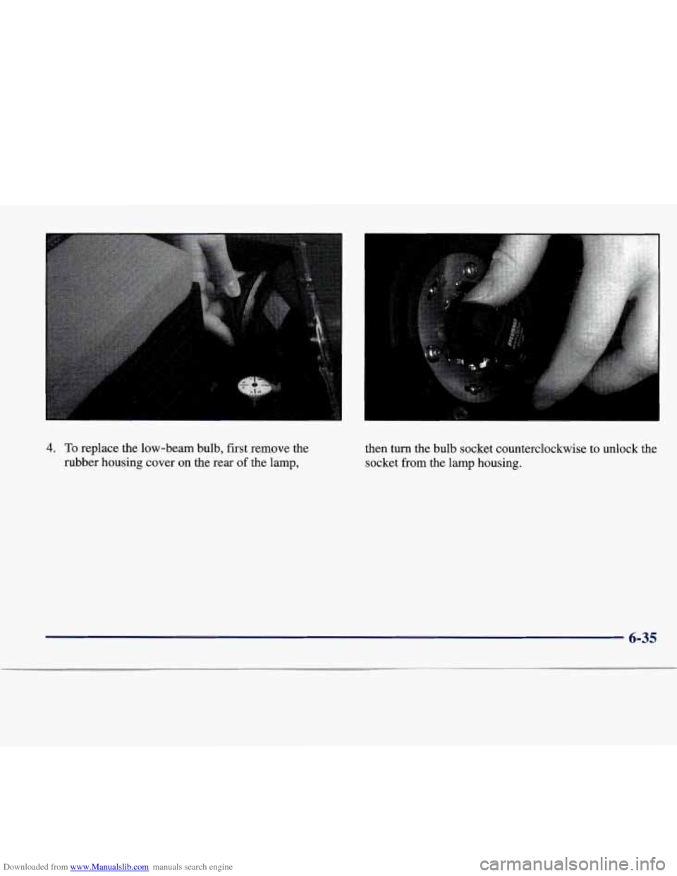 CADILLAC SEVILLE 1998 4.G Owners Manual Downloaded from www.Manualslib.com manuals search engine 4. To replace the low-beam bulb, first remove the
rubber housing cover on the rear of the lamp, then turn the bulb socket counte CADILLAC SEVILLE 1998 4.G Owners Manual Downloaded from www.Manualslib.com manuals search engine 4. To replace the low-beam bulb, first remove the
rubber housing cover on the rear of the lamp, then turn the bulb socket counte