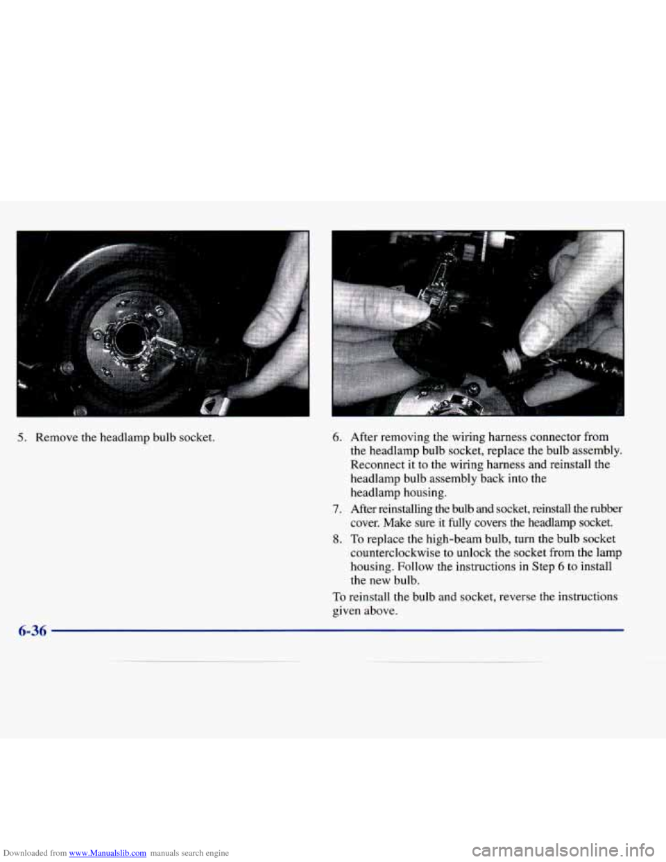 CADILLAC SEVILLE 1998 4.G Owners Manual Downloaded from www.Manualslib.com manuals search engine 5. Remove the headlamp bulb socket. 6.
7.
8.
After removing the wiring harness connector from
the headlamp bulb socket, replace the CADILLAC SEVILLE 1998 4.G Owners Manual Downloaded from www.Manualslib.com manuals search engine 5. Remove the headlamp bulb socket. 6.
7.
8.
After removing the wiring harness connector from
the headlamp bulb socket, replace the
