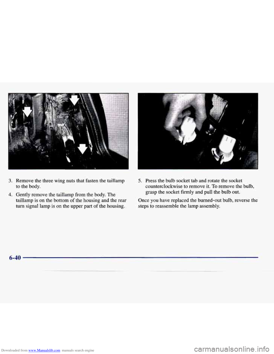 CADILLAC SEVILLE 1998 4.G Owners Manual Downloaded from www.Manualslib.com manuals search engine _I 
3. Remove the three wing nuts that fasten the taillamp 
to  the  body. 
4. Gently remove the taillamp  from the body.  The 
taillamp 
is on