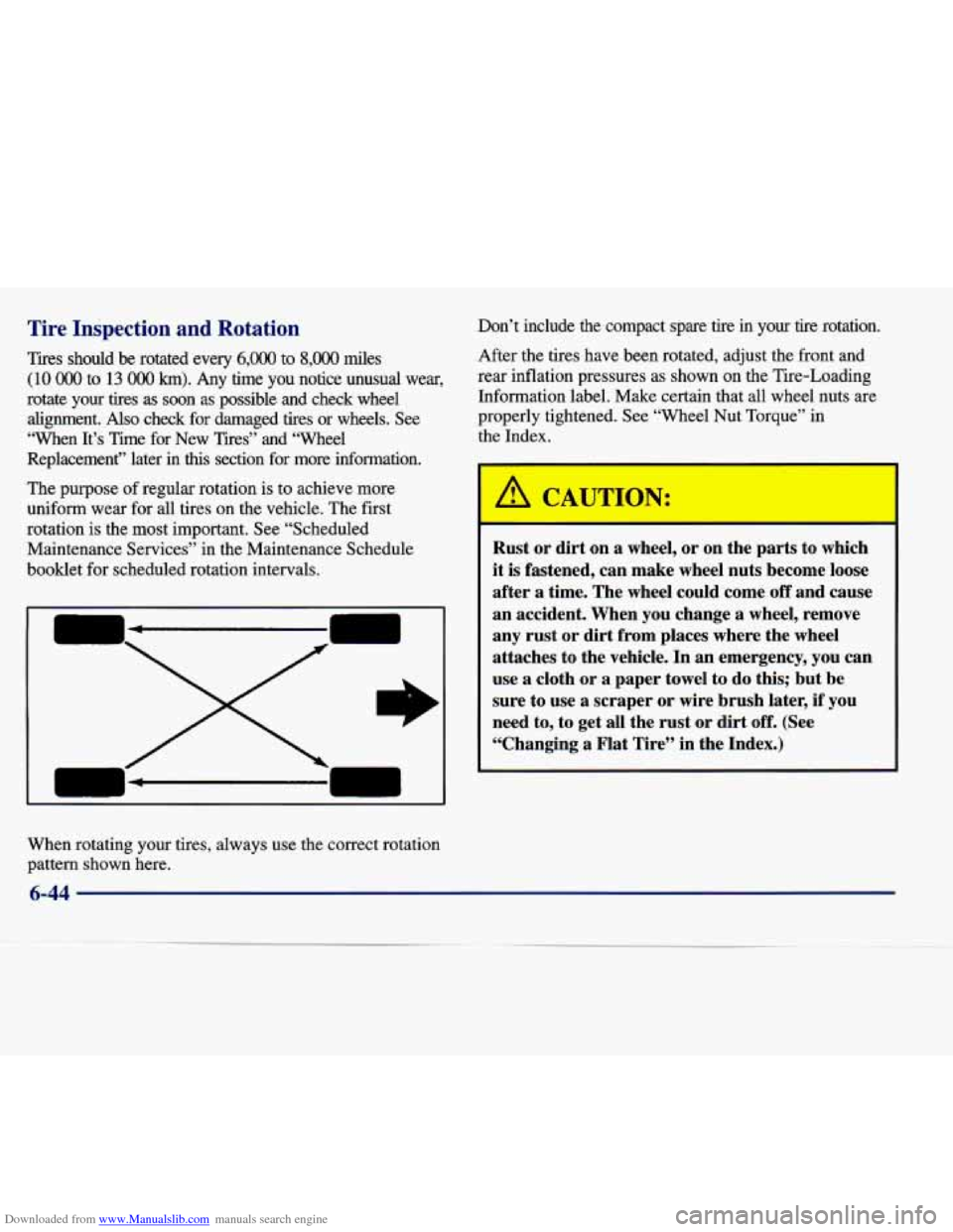 CADILLAC SEVILLE 1998 4.G Owners Manual Downloaded from www.Manualslib.com manuals search engine Tire Inspection and Rotation
Tires should be rotated every 6,000 to S,O00 miles
(10 000 to 13 OOO km). Any time you notice unusual we CADILLAC SEVILLE 1998 4.G Owners Manual Downloaded from www.Manualslib.com manuals search engine Tire Inspection and Rotation
Tires should be rotated every 6,000 to S,O00 miles
(10 000 to 13 OOO km). Any time you notice unusual we