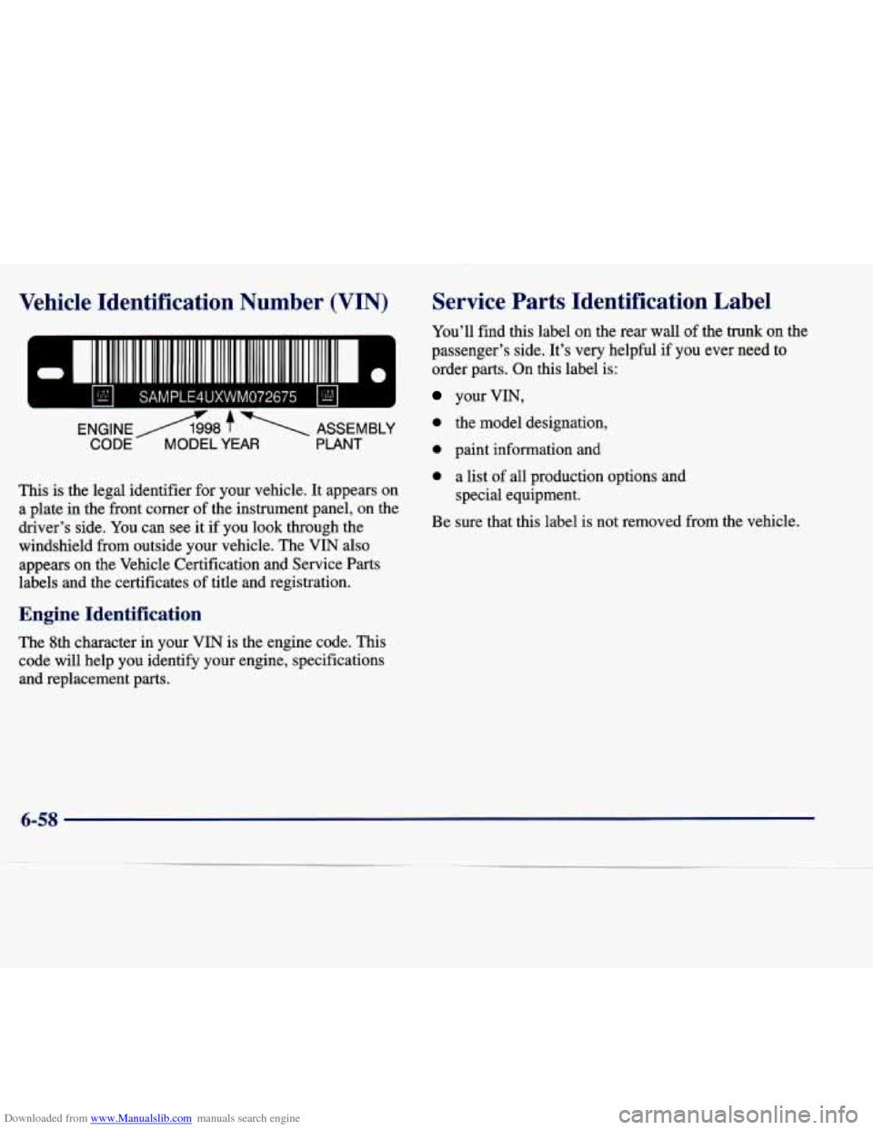 CADILLAC SEVILLE 1998 4.G Owners Manual Downloaded from www.Manualslib.com manuals search engine Vehicle Identification Number (VIN)
SAMPLELFUXWM072675 r
ENGINE A98 f ASSEMBLY
CODE MODEL YEAR
-
PLANT
This is the legal identifier CADILLAC SEVILLE 1998 4.G Owners Manual Downloaded from www.Manualslib.com manuals search engine Vehicle Identification Number (VIN)
SAMPLELFUXWM072675 r
ENGINE A98 f ASSEMBLY
CODE MODEL YEAR
-
PLANT
This is the legal identifier
