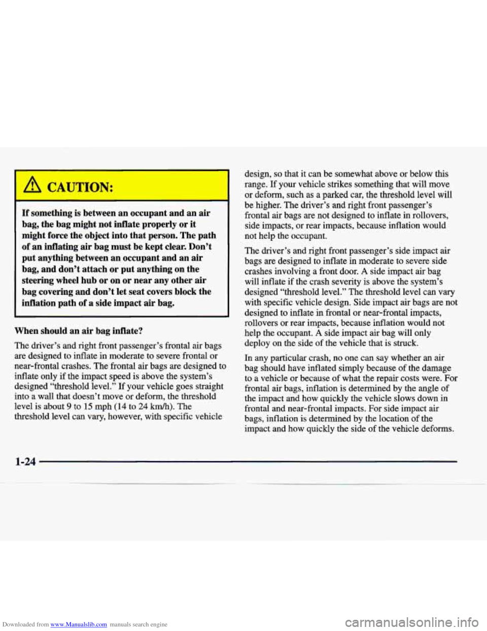 CADILLAC SEVILLE 1998 4.G Owners Guide Downloaded from www.Manualslib.com manuals search engine A CAUTION:
If something is between an occupant and an air
bag, the bag might not inflate properly
or it
might force the obj CADILLAC SEVILLE 1998 4.G Owners Guide Downloaded from www.Manualslib.com manuals search engine A CAUTION:
If something is between an occupant and an air
bag, the bag might not inflate properly
or it
might force the obj