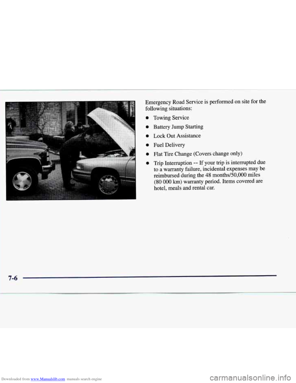 CADILLAC SEVILLE 1998 4.G Owners Manual Downloaded from www.Manualslib.com manuals search engine Emergency Road Service  is performed on site for the 
following situations: 
0 
0 
0 
0 0 
0 
Towing  Service 
Battery Jump Starting  Lock Out 