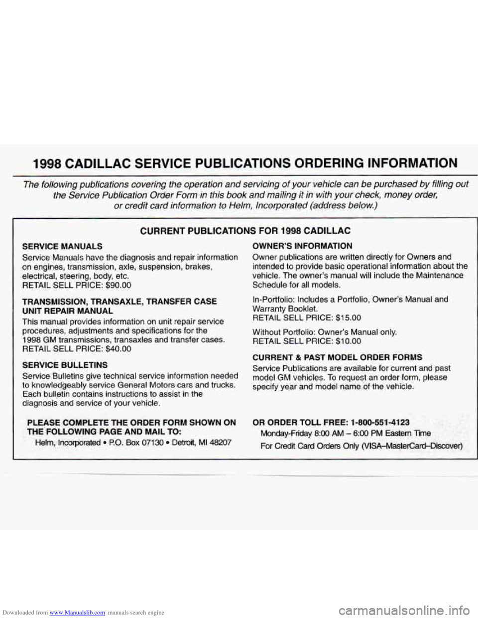 CADILLAC SEVILLE 1998 4.G Owners Manual Downloaded from www.Manualslib.com manuals search engine 1998 CADILLAC SERVICE PUBLICATIONS ORDERING INFORMATION
The following publications covering the operation and servicing of your v CADILLAC SEVILLE 1998 4.G Owners Manual Downloaded from www.Manualslib.com manuals search engine 1998 CADILLAC SERVICE PUBLICATIONS ORDERING INFORMATION
The following publications covering the operation and servicing of your v