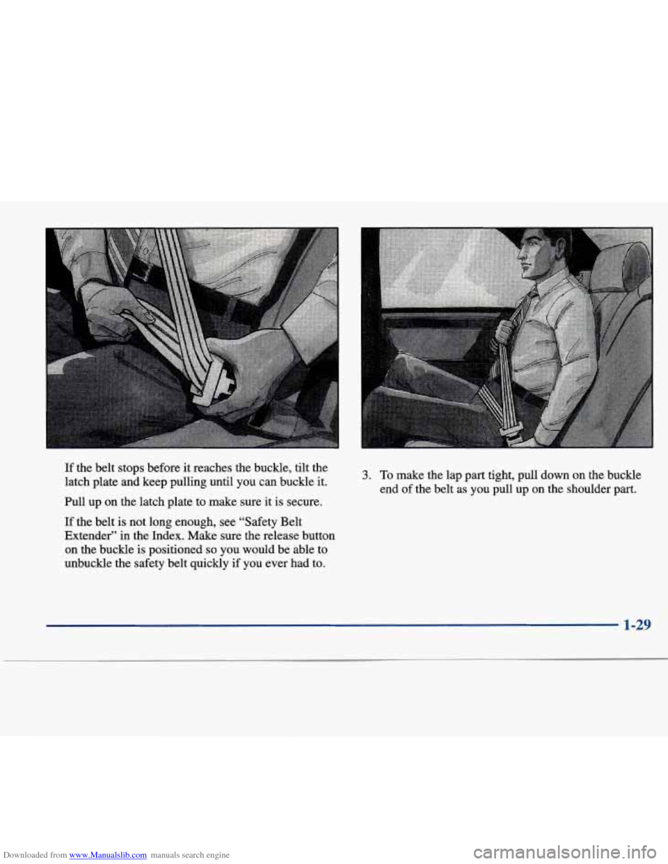 CADILLAC SEVILLE 1998 4.G Owners Guide Downloaded from www.Manualslib.com manuals search engine If the belt stops before it reaches the buckle, tilt the
latch plate and keep pulling until you can buckle it.
Pull up on th CADILLAC SEVILLE 1998 4.G Owners Guide Downloaded from www.Manualslib.com manuals search engine If the belt stops before it reaches the buckle, tilt the
latch plate and keep pulling until you can buckle it.
Pull up on th