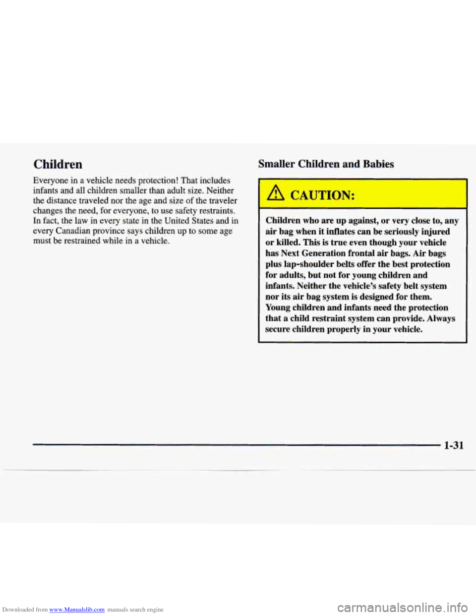 CADILLAC SEVILLE 1998 4.G Service Manual Downloaded from www.Manualslib.com manuals search engine Children Smaller Children and Babies
Everyone in a vehicle needs protection! That includes
infants and all children smaller than CADILLAC SEVILLE 1998 4.G Service Manual Downloaded from www.Manualslib.com manuals search engine Children Smaller Children and Babies
Everyone in a vehicle needs protection! That includes
infants and all children smaller than