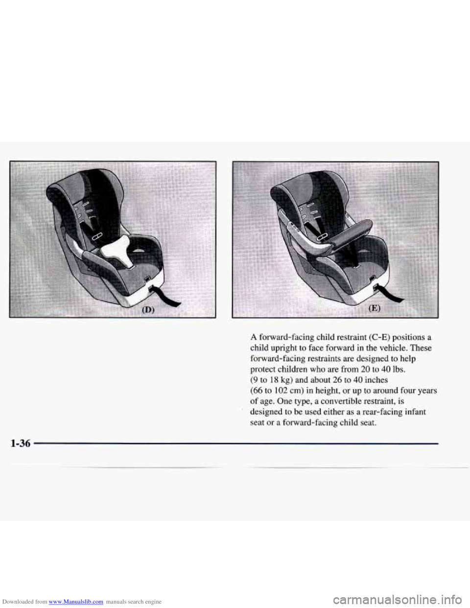 CADILLAC SEVILLE 1998 4.G Owners Manual Downloaded from www.Manualslib.com manuals search engine A forward-facing  child  restraint (C-E) positions  a 
child  upright  to  face forward  in  the  vehicle.  These 
forward-facing  restraints  
