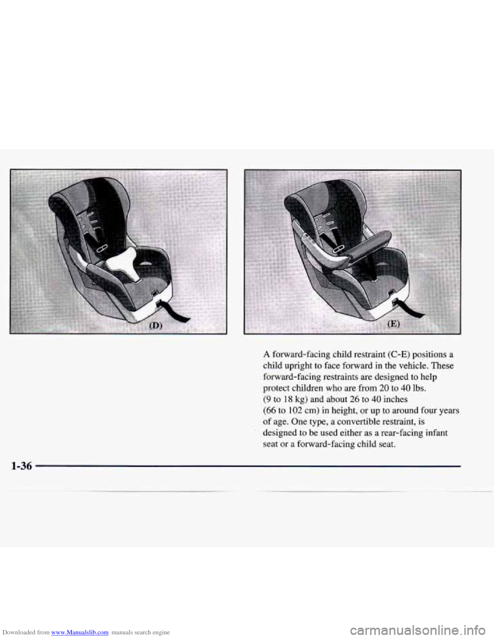 CADILLAC SEVILLE 1998 4.G Service Manual Downloaded from www.Manualslib.com manuals search engine A forward-facing child restraint (C-E) positions a
child upright to face forward in the vehicle. These
forward-facing restraints CADILLAC SEVILLE 1998 4.G Service Manual Downloaded from www.Manualslib.com manuals search engine A forward-facing child restraint (C-E) positions a
child upright to face forward in the vehicle. These
forward-facing restraints
