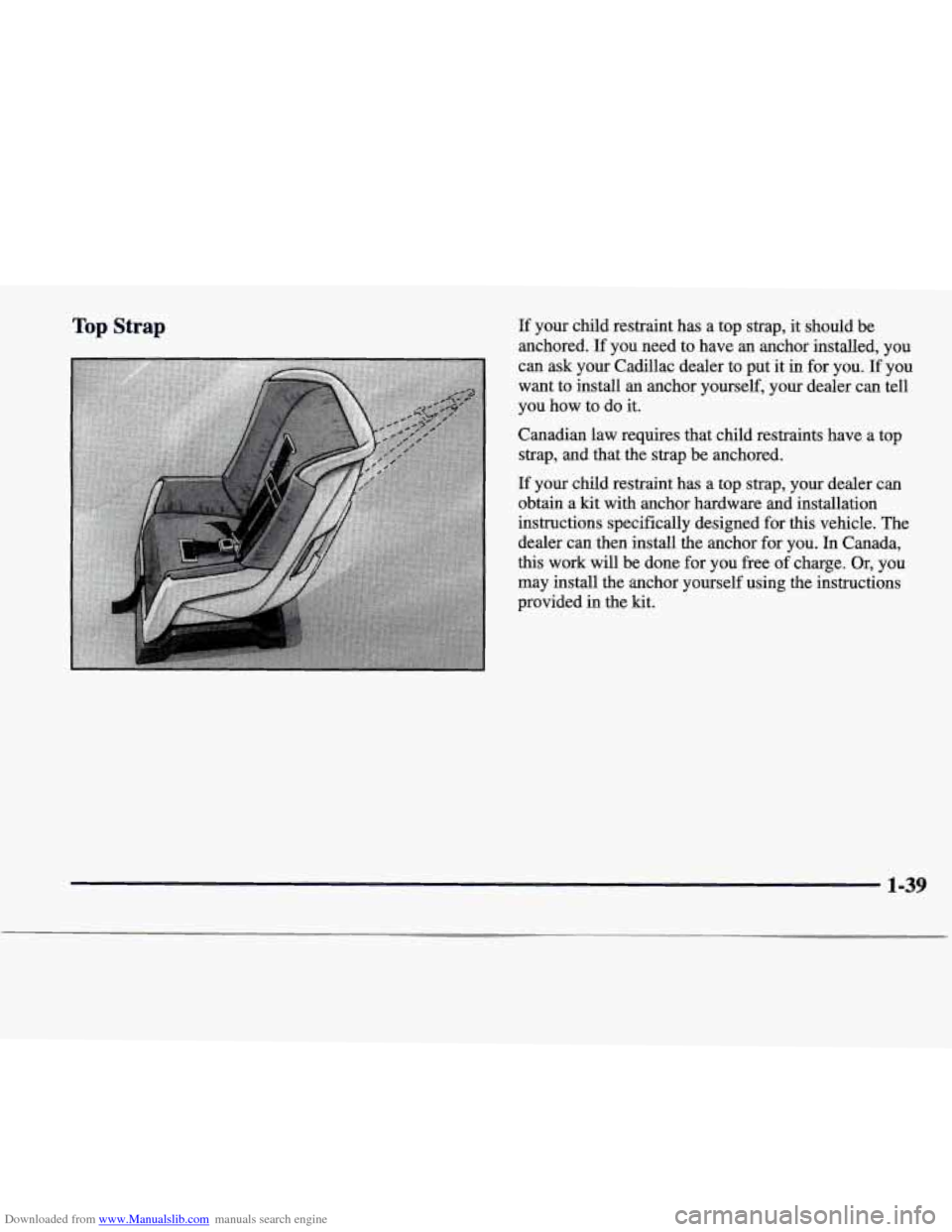 CADILLAC SEVILLE 1998 4.G Service Manual Downloaded from www.Manualslib.com manuals search engine Top Strap If your child restraint has a top strap, it should be
anchored. If you need to have an anchor installed, you
can a CADILLAC SEVILLE 1998 4.G Service Manual Downloaded from www.Manualslib.com manuals search engine Top Strap If your child restraint has a top strap, it should be
anchored. If you need to have an anchor installed, you
can a