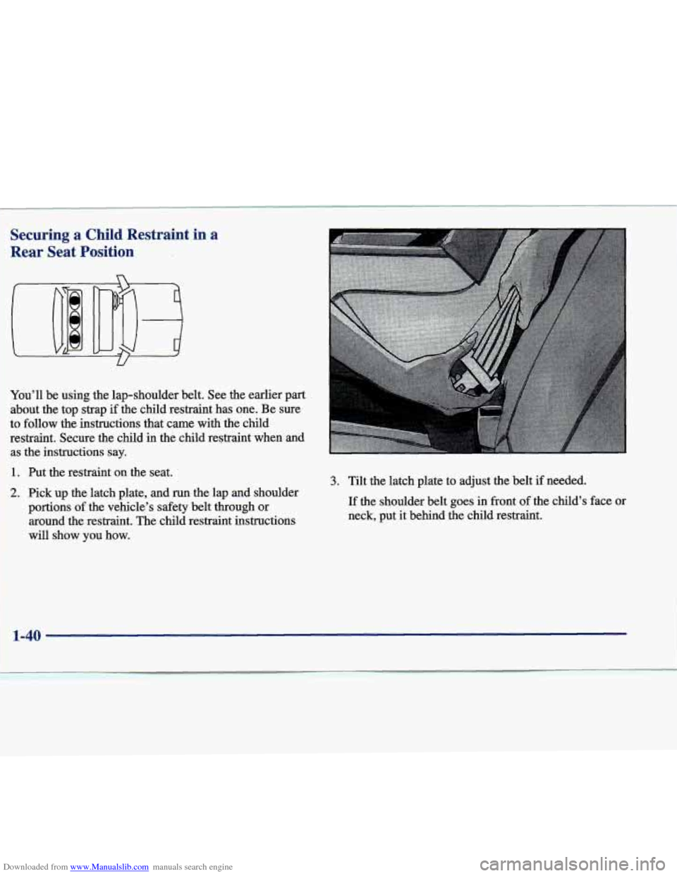 CADILLAC SEVILLE 1998 4.G Workshop Manual Downloaded from www.Manualslib.com manuals search engine Securing a Child Restraint in a
Rear Seat Position
You’ll be using the lap-shoulder belt. See the earlier part
about the top s CADILLAC SEVILLE 1998 4.G Workshop Manual Downloaded from www.Manualslib.com manuals search engine Securing a Child Restraint in a
Rear Seat Position
You’ll be using the lap-shoulder belt. See the earlier part
about the top s