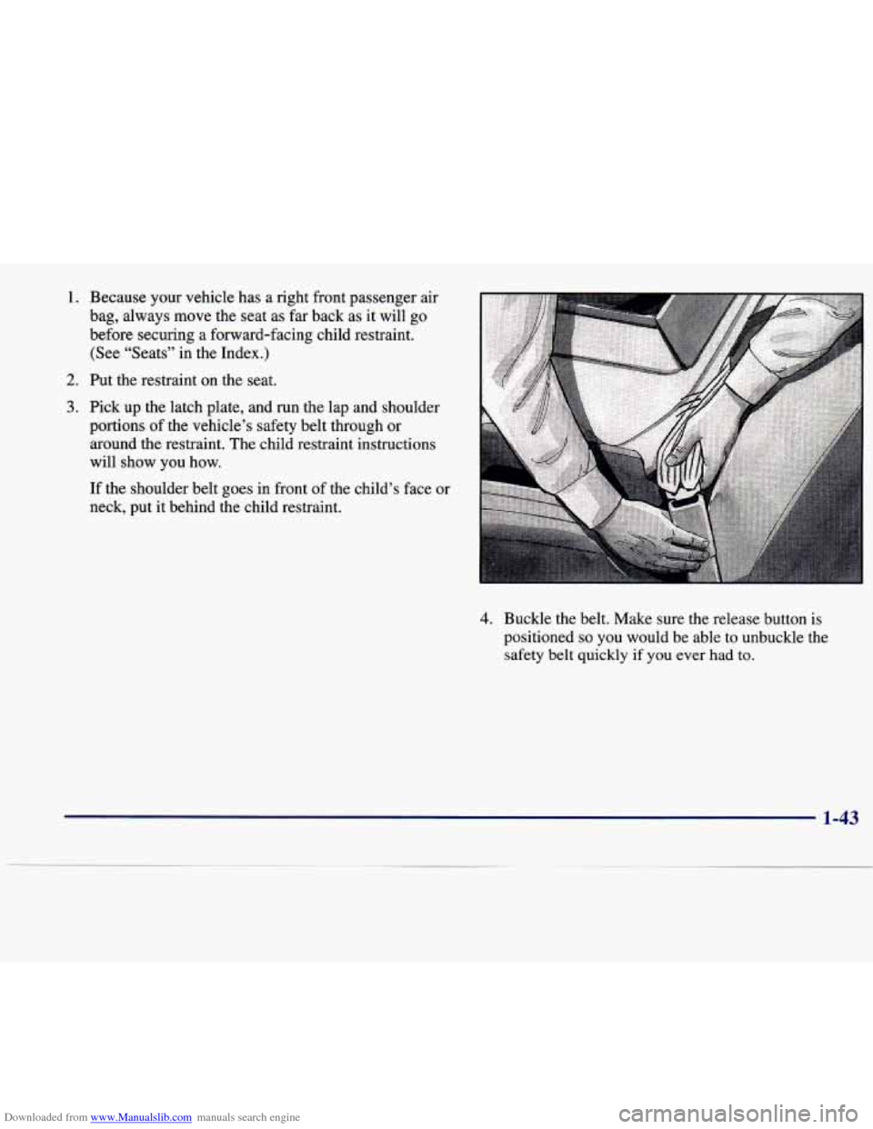 CADILLAC SEVILLE 1998 4.G Workshop Manual Downloaded from www.Manualslib.com manuals search engine 1.
2.
3.
Because your vehicle has a right front passenger air
bag, always
move the seat as far back as it will go
before se CADILLAC SEVILLE 1998 4.G Workshop Manual Downloaded from www.Manualslib.com manuals search engine 1.
2.
3.
Because your vehicle has a right front passenger air
bag, always
move the seat as far back as it will go
before se