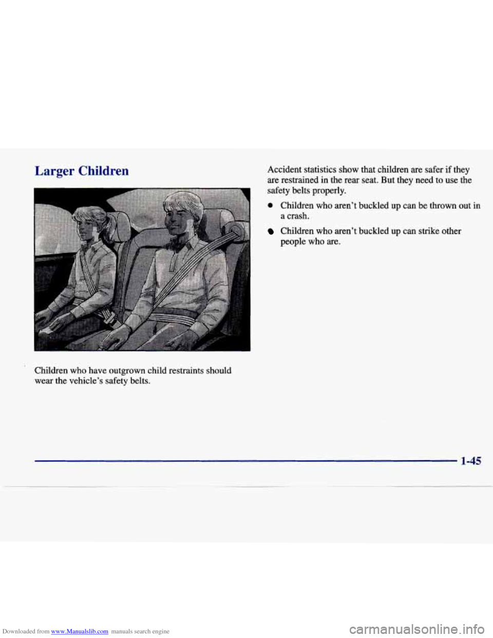 CADILLAC SEVILLE 1998 4.G Workshop Manual Downloaded from www.Manualslib.com manuals search engine Larger Children Accident statistics show that children are safer if they
are restrained in the rear seat. But they need to use t CADILLAC SEVILLE 1998 4.G Workshop Manual Downloaded from www.Manualslib.com manuals search engine Larger Children Accident statistics show that children are safer if they
are restrained in the rear seat. But they need to use t