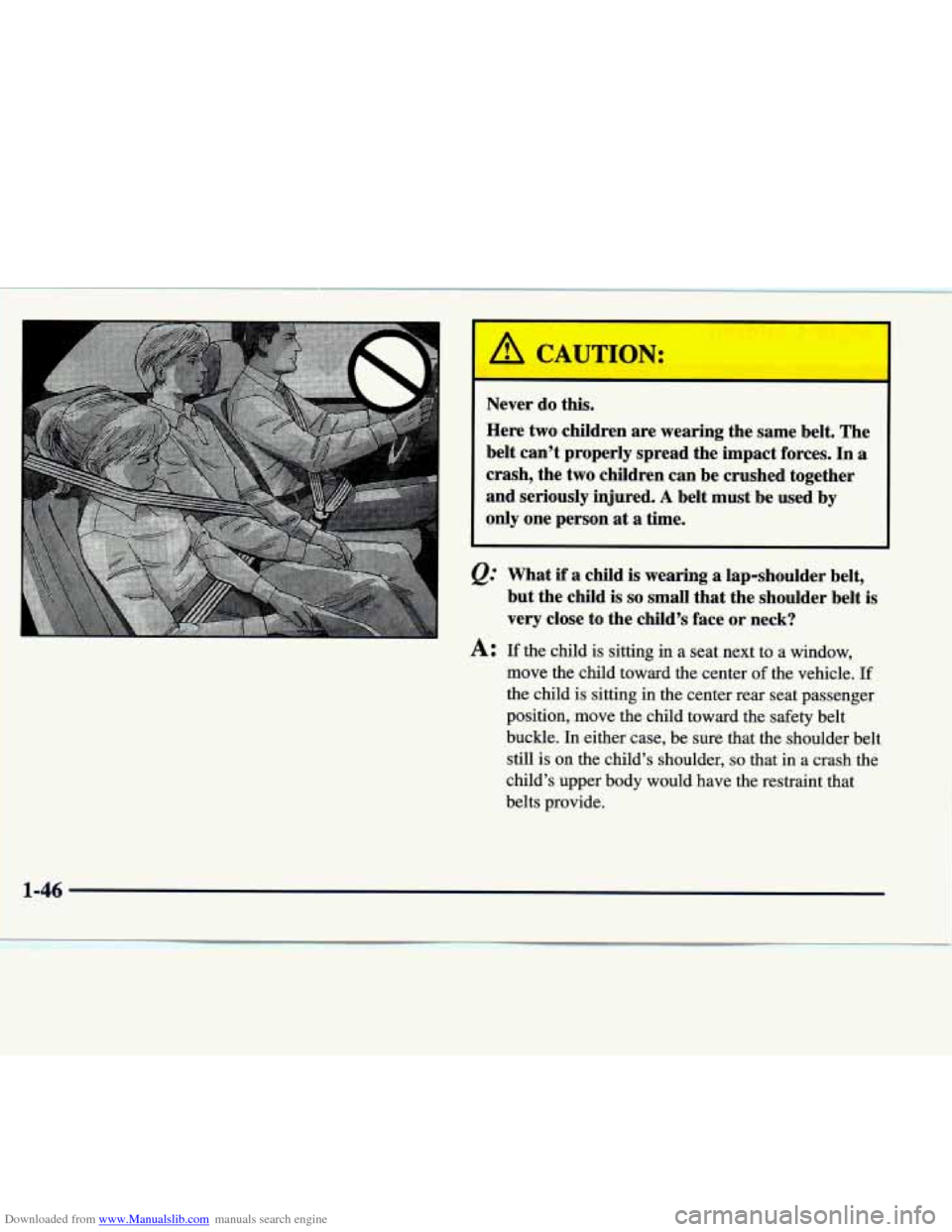 CADILLAC SEVILLE 1998 4.G Owners Manual Downloaded from www.Manualslib.com manuals search engine Never do this. 
Here  two children  are  wearing  the  same  belt. The 
belt  can’t  properly  spread  the  impact  forces. 
In a 
crash,  th