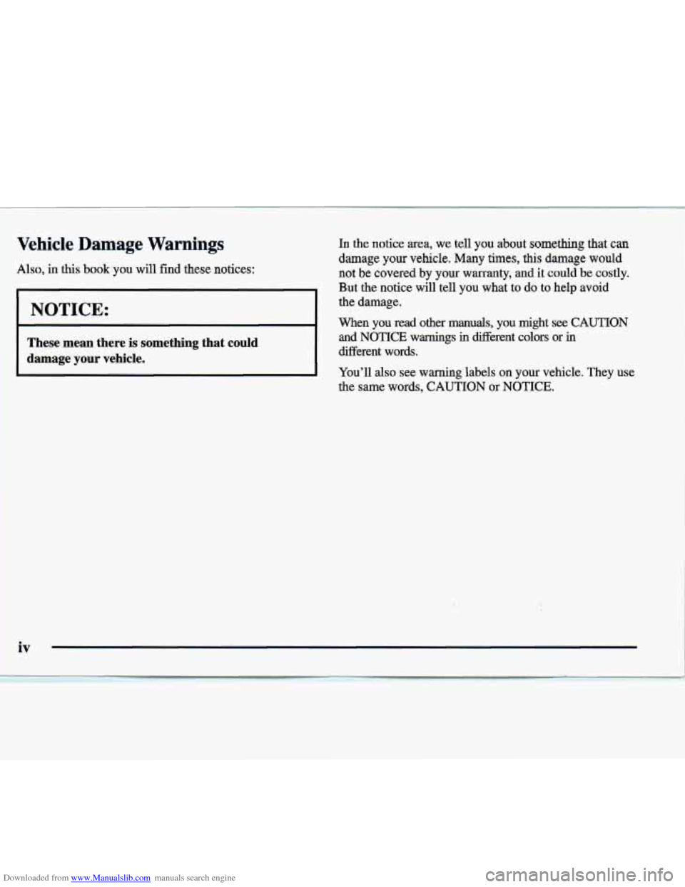 CADILLAC SEVILLE 1998 4.G Owners Manual Downloaded from www.Manualslib.com manuals search engine Vehicle Damage Warnings
Also, in this book you will find these notices:
NOTICE:
These mean there is something that could
damage
y CADILLAC SEVILLE 1998 4.G Owners Manual Downloaded from www.Manualslib.com manuals search engine Vehicle Damage Warnings
Also, in this book you will find these notices:
NOTICE:
These mean there is something that could
damage
y