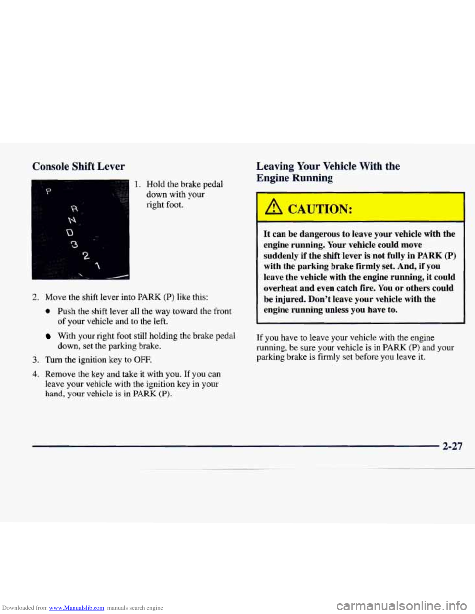 CADILLAC SEVILLE 1998 4.G Manual Online Downloaded from www.Manualslib.com manuals search engine Console Shift Lever
P
a
3
1. Hold the brake pedal
down with your
right foot.
2. Move the shift lever into PARK (P) like this:
CADILLAC SEVILLE 1998 4.G Manual Online Downloaded from www.Manualslib.com manuals search engine Console Shift Lever
P
a
3
1. Hold the brake pedal
down with your
right foot.
2. Move the shift lever into PARK (P) like this: