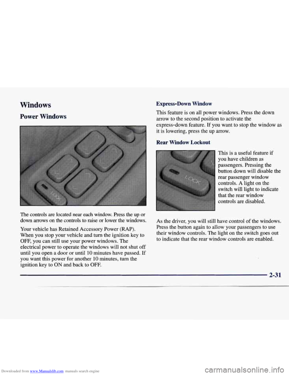CADILLAC SEVILLE 1998 4.G Owners Manual Downloaded from www.Manualslib.com manuals search engine Windows
Power Windows
I
The controls are located near each window. Press the up or down arrows on the controls to raise or CADILLAC SEVILLE 1998 4.G Owners Manual Downloaded from www.Manualslib.com manuals search engine Windows
Power Windows
I
The controls are located near each window. Press the up or down arrows on the controls to raise or