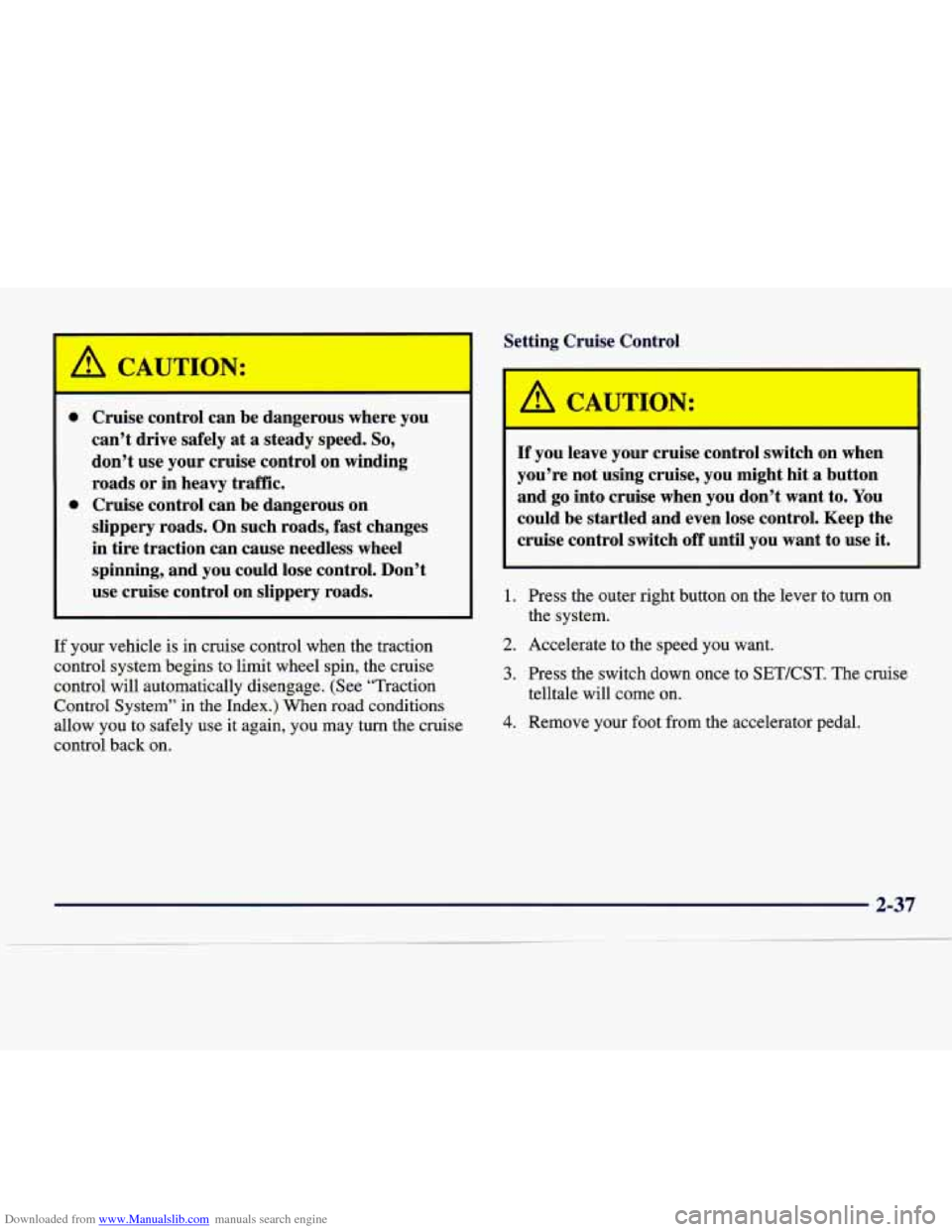 CADILLAC SEVILLE 1998 4.G Owners Manual Downloaded from www.Manualslib.com manuals search engine Setting Cruise Control
Cruise control can be dangerous where you
can’t drive safely
at a steady speed. So,
don’t use your cr CADILLAC SEVILLE 1998 4.G Owners Manual Downloaded from www.Manualslib.com manuals search engine Setting Cruise Control
Cruise control can be dangerous where you
can’t drive safely
at a steady speed. So,
don’t use your cr