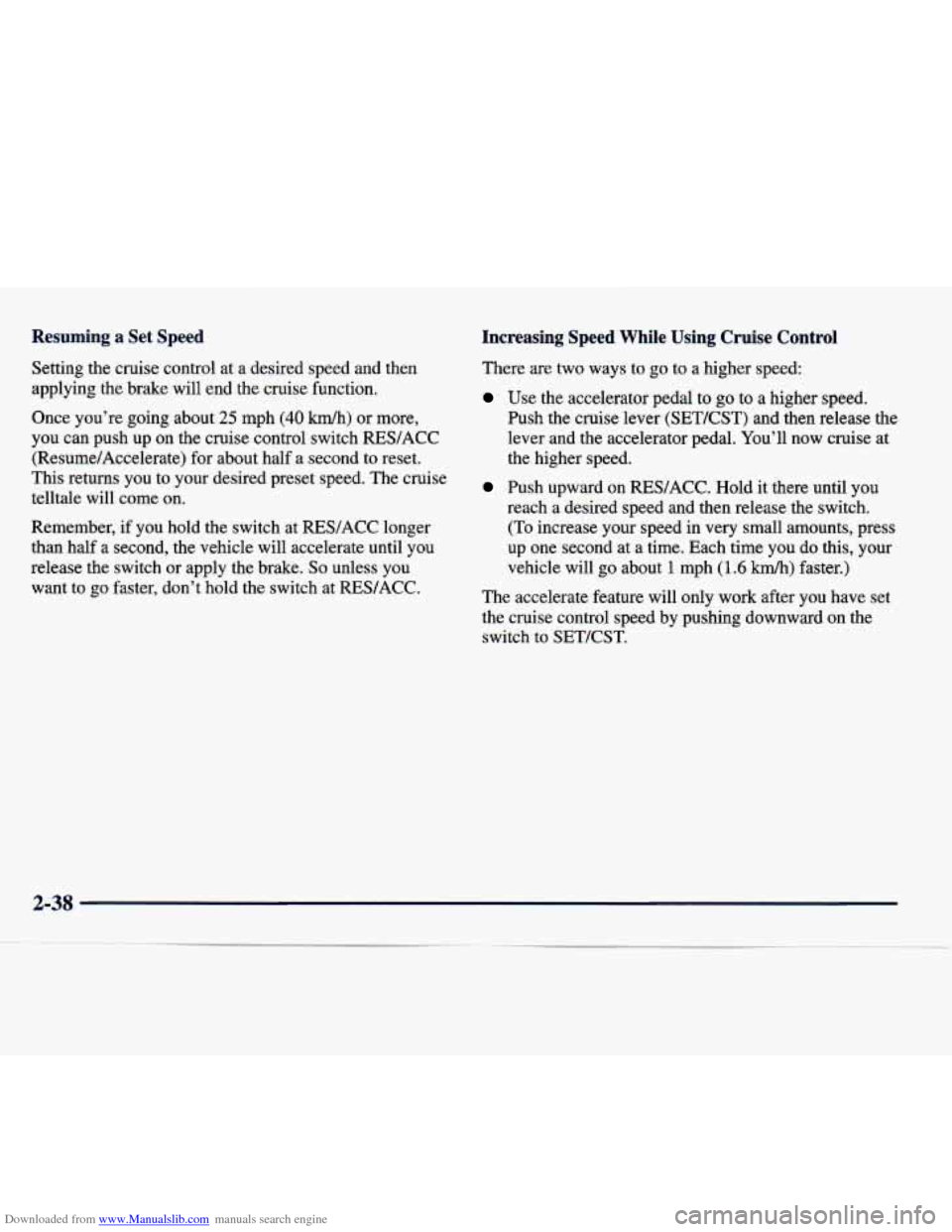 CADILLAC SEVILLE 1998 4.G Owners Manual Downloaded from www.Manualslib.com manuals search engine Resuming a Set  Speed 
Setting  the  cruise  control  at  a  desired  speed  and then 
applying  the  brake  will  end  the cruise  function. 
