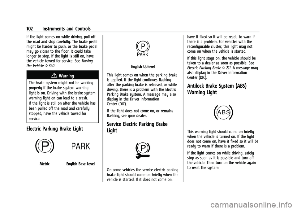 CHEVROLET BLAZER 2021  Owners Manual Chevrolet Blazer Owner Manual (GMNA-Localizing-U.S./Canada/Mexico-
14608203) - 2021 - CRC - 10/29/20
102 Instruments and Controls
If the light comes on while driving, pull off
the road and stop carefu