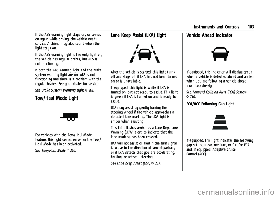 CHEVROLET BLAZER 2021 Owners Manual Chevrolet Blazer Owner Manual (GMNA-Localizing-U.S./Canada/Mexico-
14608203) - 2021 - CRC - 10/29/20
Instruments and Controls 103
If the ABS warning light stays on, or comes
on again while driving, th CHEVROLET BLAZER 2021 Owners Manual Chevrolet Blazer Owner Manual (GMNA-Localizing-U.S./Canada/Mexico-
14608203) - 2021 - CRC - 10/29/20
Instruments and Controls 103
If the ABS warning light stays on, or comes
on again while driving, th